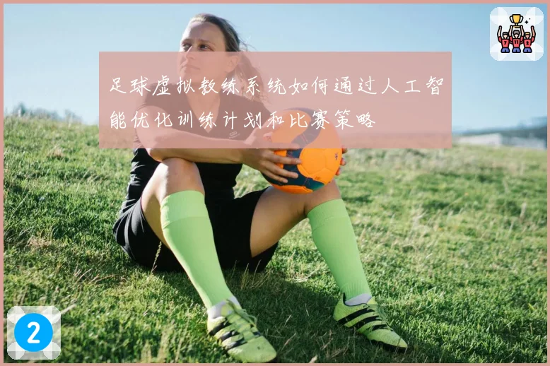 足球虚拟教练系统如何通过人工智能优化训练计划和比赛策略